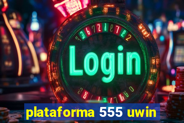 plataforma 555 uwin